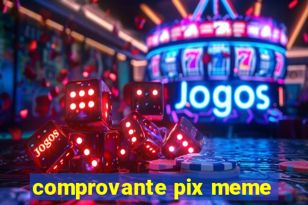 comprovante pix meme